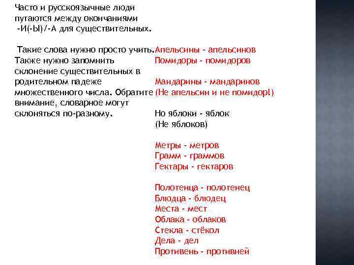 Часто и русскоязычные люди путаются между окончаниями -И(-Ы)/-А для существительных. Такие слова нужно просто
