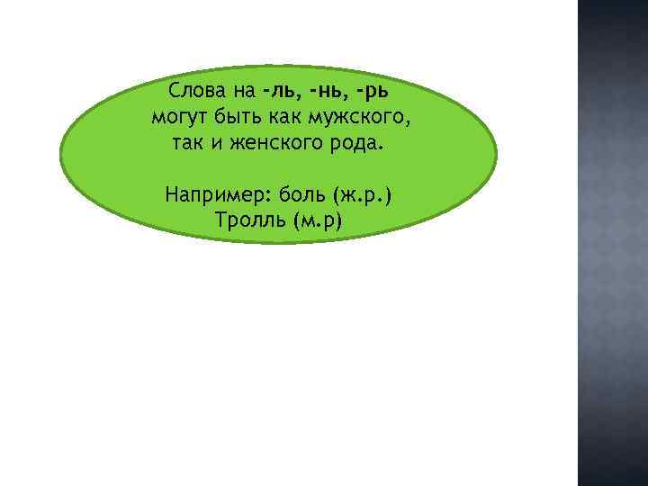 Слова на -ль, -нь, -рь могут быть как мужского, так и женского рода. Например: