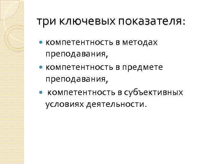 три ключевых показателя: компетентность в методах преподавания, компетентность в предмете преподавания, компетентность в субъективных
