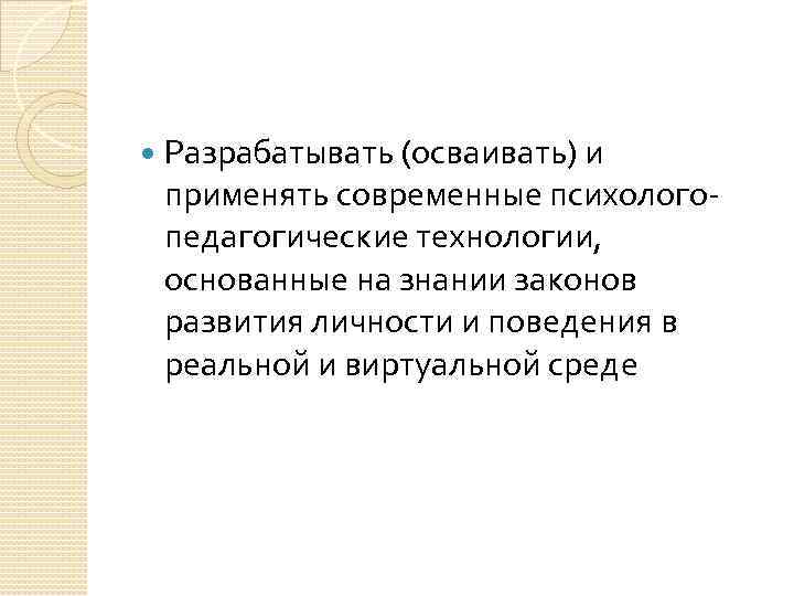  Разрабатывать (осваивать) и применять современные психолого педагогические технологии, основанные на знании законов развития