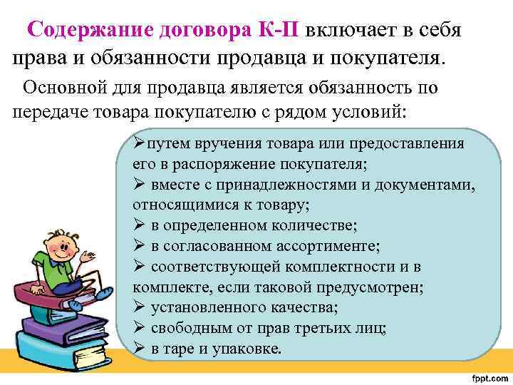 Содержание договора К-П включает в себя права и обязанности продавца и покупателя. Основной для