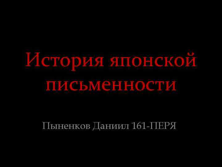 История японской письменности Пыненков Даниил 161 -ПЕРЯ 