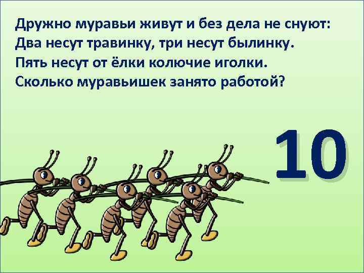 Дружно муравьи живут и без дела не снуют: Два несут травинку, три несут былинку.