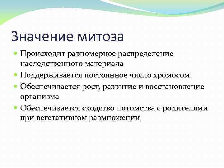 Значение митоза Происходит равномерное распределение наследственного материала Поддерживается постоянное число хромосом Обеспечивается рост, развитие