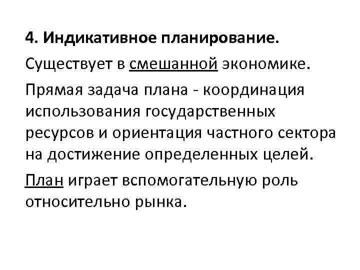4. Индикативное планирование. Существует в смешанной экономике. Прямая задача плана - координация использования государственных