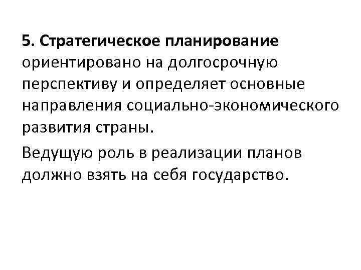 5. Стратегическое планирование ориентировано на долгосрочную перспективу и определяет основные направления социально-экономического развития страны.