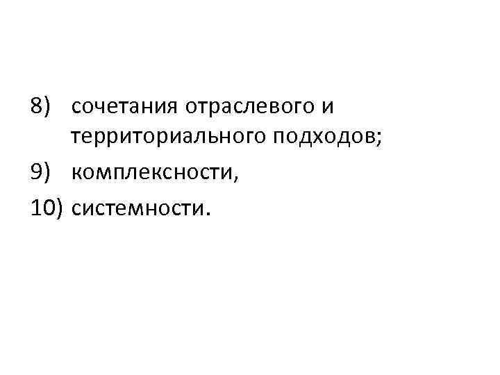 8) сочетания отраслевого и территориального подходов; 9) комплексности, 10) системности. 