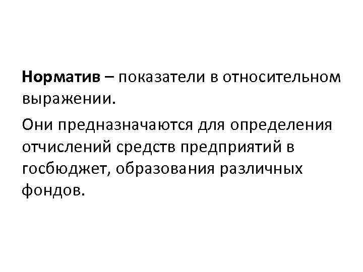 Норматив – показатели в относительном выражении. Они предназначаются для определения отчислений средств предприятий в