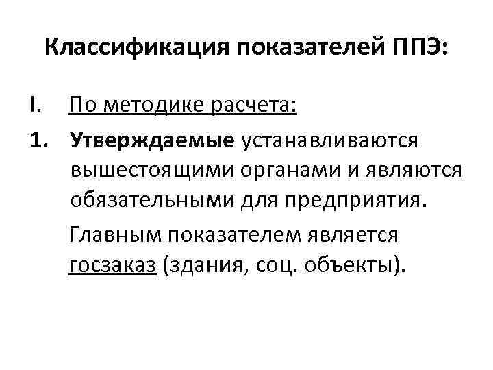 Классификация показателей ППЭ: I. По методике расчета: 1. Утверждаемые устанавливаются вышестоящими органами и являются