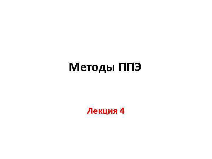 Методы ППЭ Лекция 4 