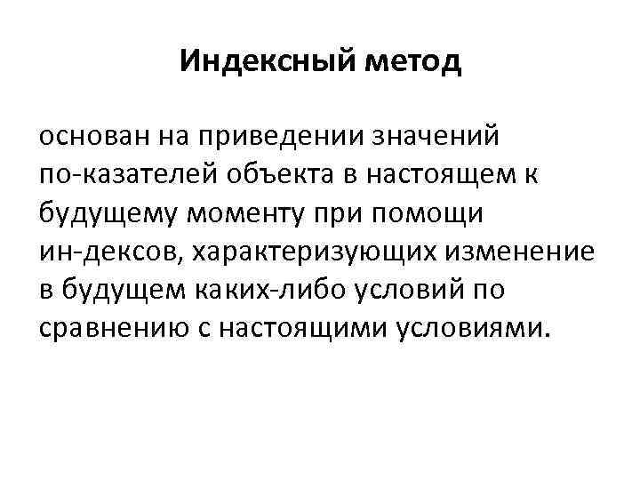 Индексный метод основан на приведении значений по казателей объекта в настоящем к будущему моменту