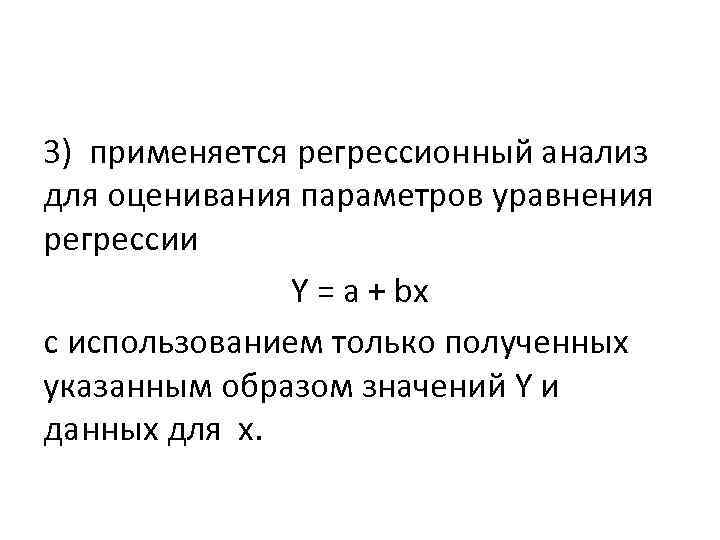 3) применяется регрессионный анализ для оценивания параметров уравнения регрессии Y = a + bx