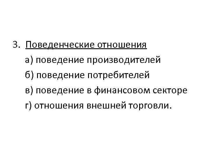 3. Поведенческие отношения а) поведение производителей б) поведение потребителей в) поведение в финансовом секторе