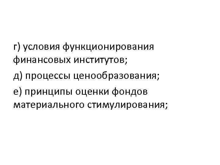 г) условия функционирования финансовых институтов; д) процессы ценообразования; е) принципы оценки фондов материального стимулирования;