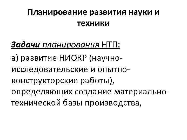 Планирование развития науки и техники Задачи планирования НТП: а) развитие НИОКР (научноисследовательские и опытноконструкторские