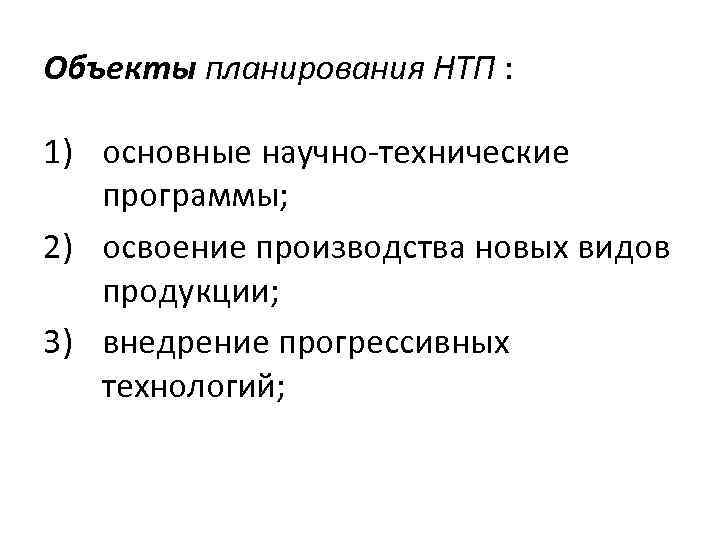 Объекты планирования НТП : 1) основные научно-технические программы; 2) освоение производства новых видов продукции;