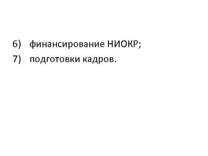 6) финансирование НИОКР; 7) подготовки кадров. 