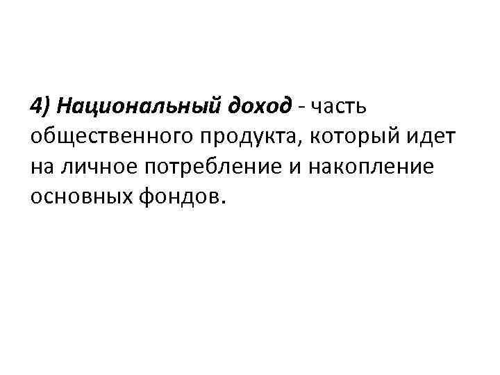 4) Национальный доход - часть общественного продукта, который идет на личное потребление и накопление