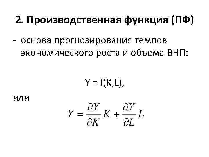 2. Производственная функция (ПФ) - основа прогнозирования темпов экономического роста и объема ВНП: Y