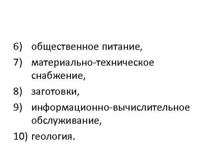 6) общественное питание, 7) материально-техническое снабжение, 8) заготовки, 9) информационно-вычислительное обслуживание, 10) геология. 