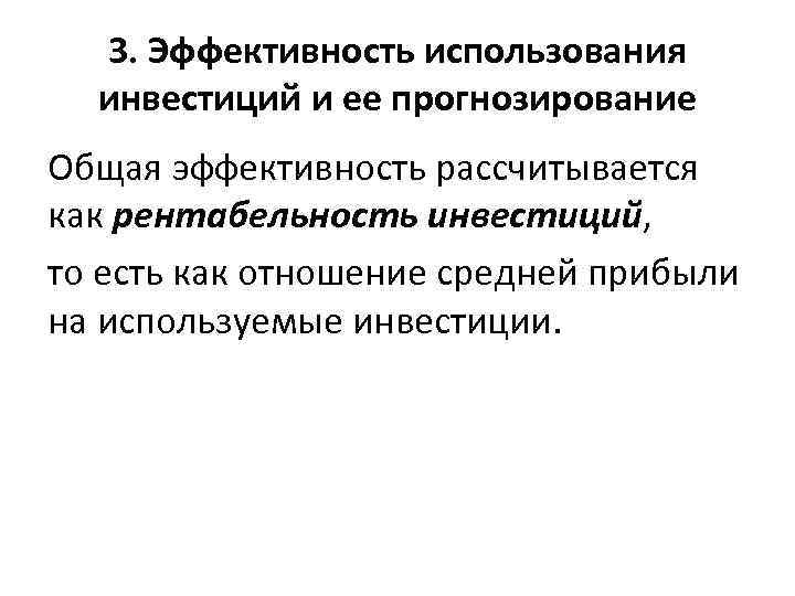 3. Эффективность использования инвестиций и ее прогнозирование Общая эффективность рассчитывается как рентабельность инвестиций, то