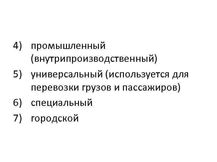 4) промышленный (внутрипроизводственный) 5) универсальный (используется для перевозки грузов и пассажиров) 6) специальный 7)