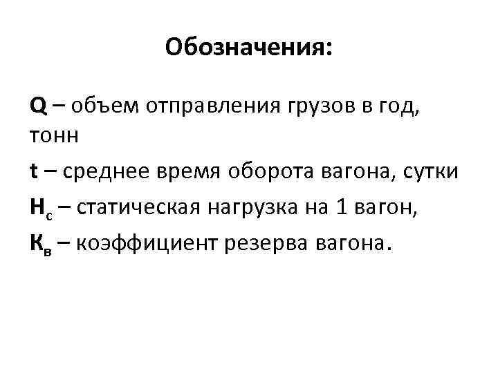 Обозначения: Q – объем отправления грузов в год, тонн t – среднее время оборота