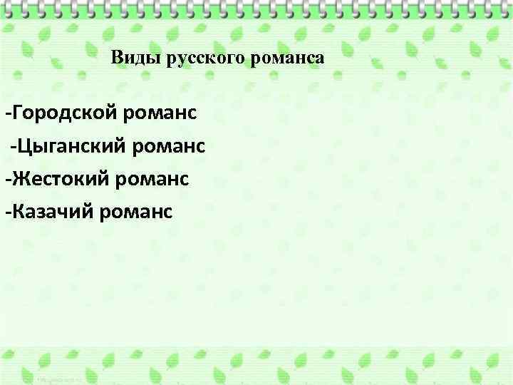 Виды русского романса -Городской романс -Цыганский романс -Жестокий романс -Казачий романс 