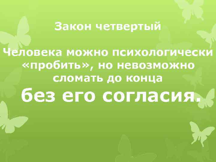 Закон четвертый Человека можно психологически «пробить» , но невозможно сломать до конца без его