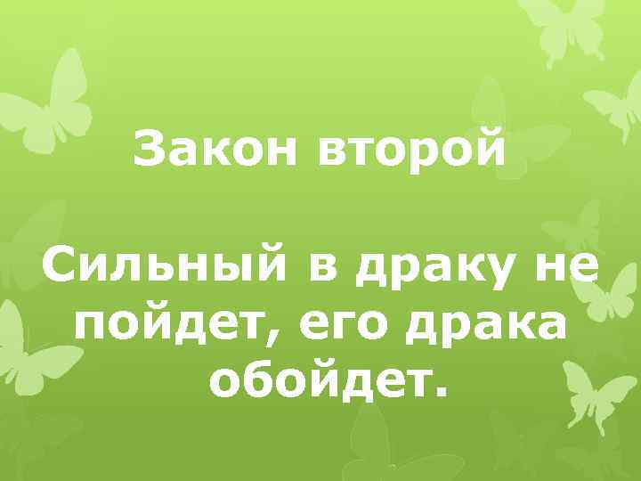 Закон второй Сильный в драку не пойдет, его драка обойдет. 