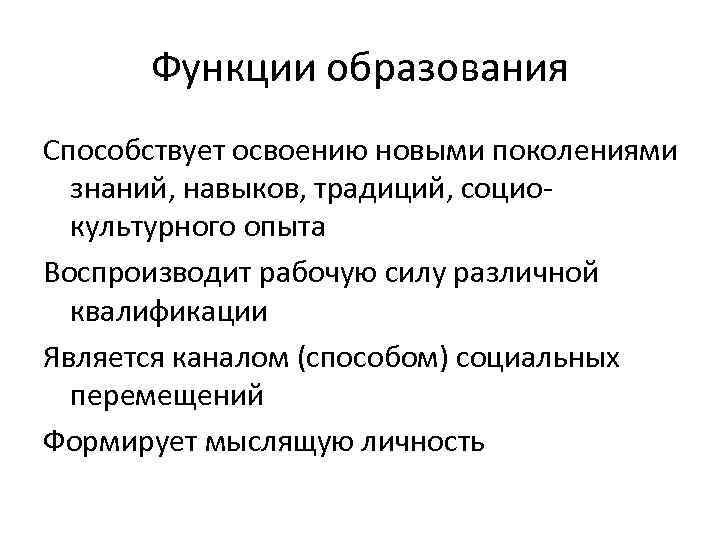 Функции образования Способствует освоению новыми поколениями знаний, навыков, традиций, социокультурного опыта Воспроизводит рабочую силу