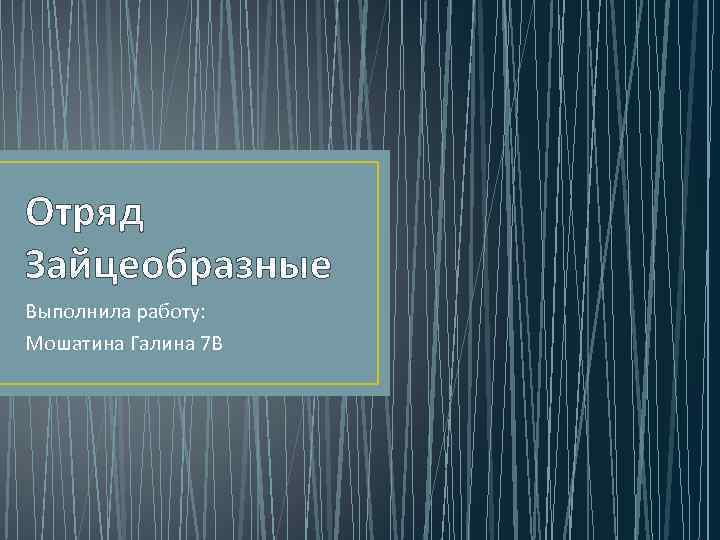 Отряд Зайцеобразные Выполнила работу: Мошатина Галина 7 В 