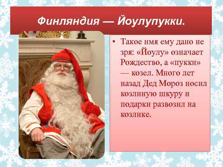 Финляндия — Йоулупукки. • Такое имя ему дано не зря: «Йоулу» означает Рождество, а