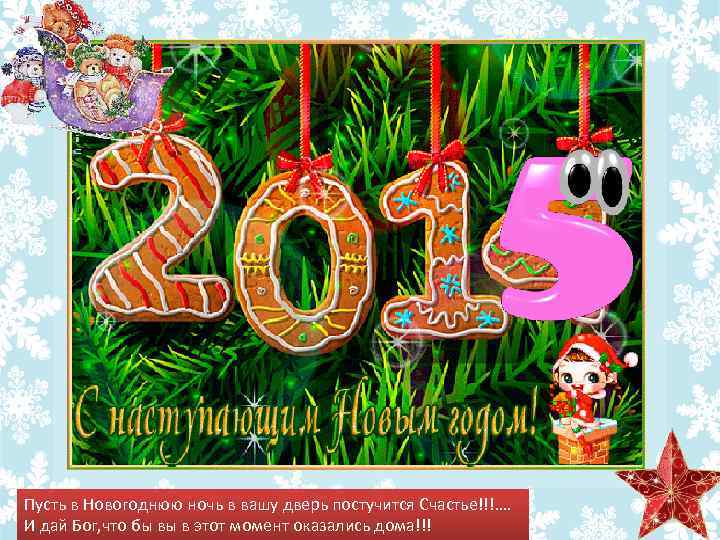 Пусть в Новогоднюю ночь в вашу дверь постучится Счастье!!!…. И дай Бог, что бы