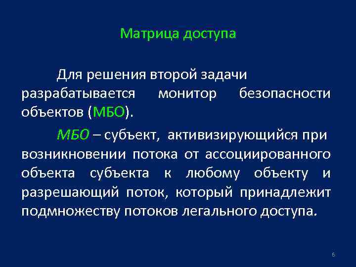 Матрица доступа Для решения второй задачи разрабатывается монитор безопасности объектов (МБО). МБО – субъект,