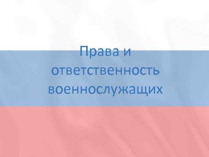 Права и ответственность военнослужащих 