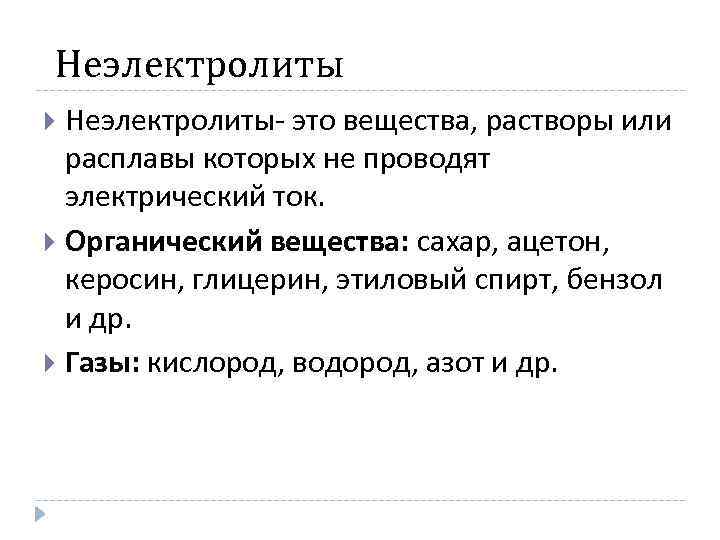 Неэлектролиты- это вещества, растворы или расплавы которых не проводят электрический ток. Органический вещества: сахар,