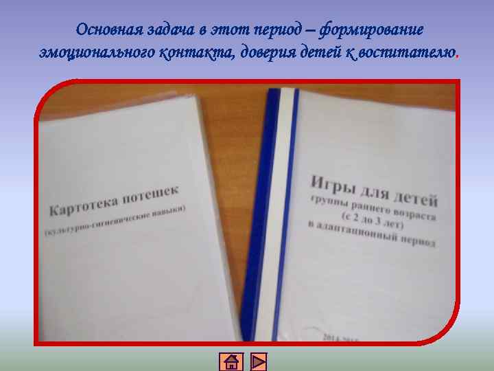 Основная задача в этот период – формирование эмоционального контакта, доверия детей к воспитателю. 