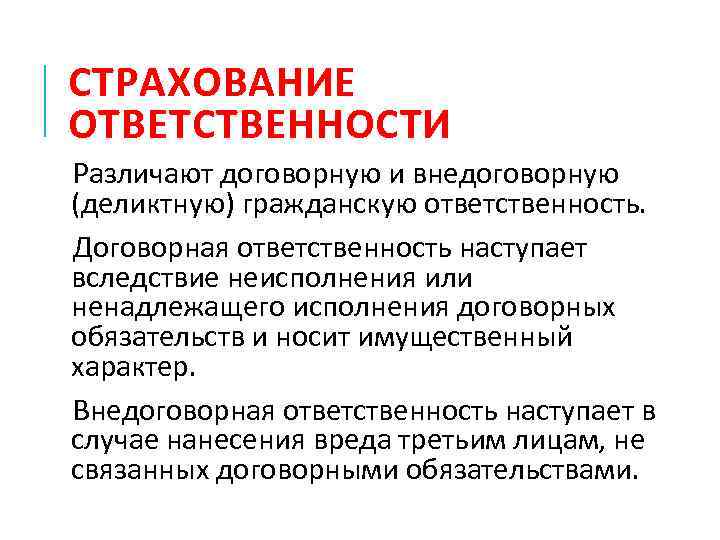 СТРАХОВАНИЕ ОТВЕТСТВЕННОСТИ Различают договорную и внедоговорную (деликтную) гражданскую ответственность. Договорная ответственность наступает вследствие неисполнения