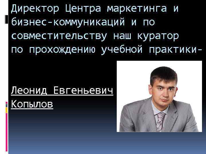 Директор Центра маркетинга и бизнес-коммуникаций и по совместительству наш куратор по прохождению учебной практики.