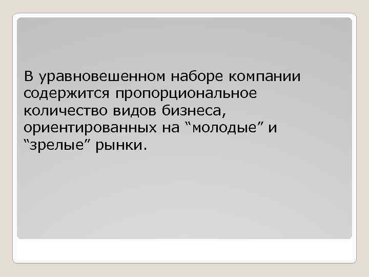 В уpавновешенном набоpе компании содеpжится пpопоpциональное количество видов бизнеса, оpиентиpованных на “молодые” и “зpелые”