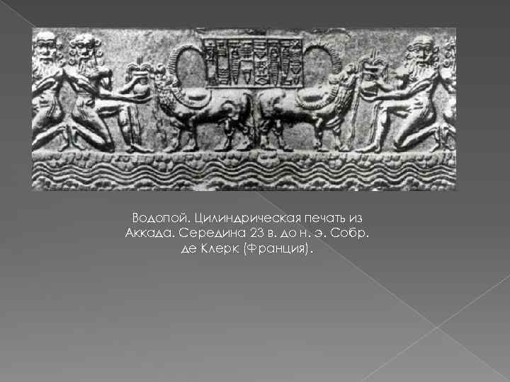 Водопой. Цилиндрическая печать из Аккада. Середина 23 в. до н. э. Собр. де Клерк