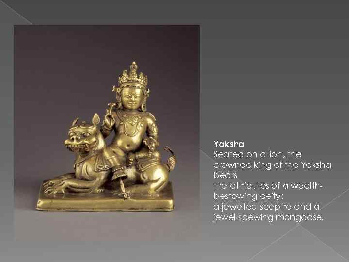 Yaksha Seated on a lion, the crowned king of the Yaksha bears the attributes