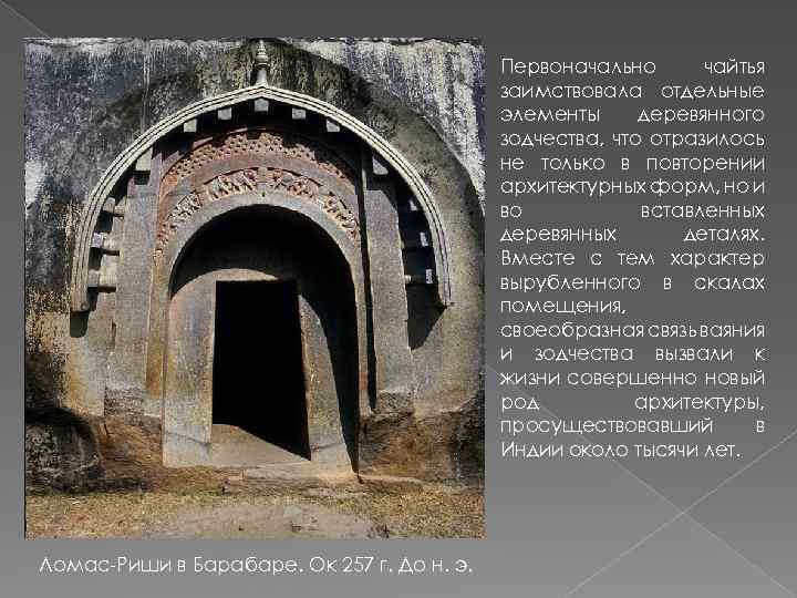 Первоначально чайтья заимствовала отдельные элементы деревянного зодчества, что отразилось не только в повторении архитектурных