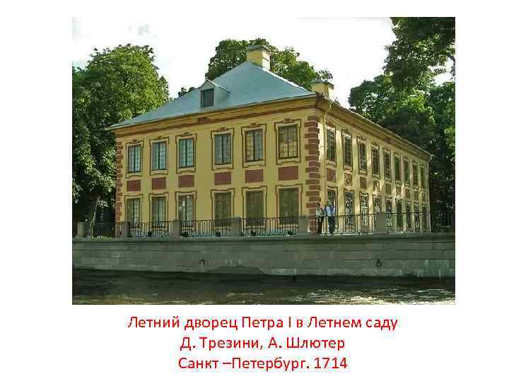 Летний дворец Петра I в Летнем саду Д. Трезини, А. Шлютер Санкт –Петербург. 1714