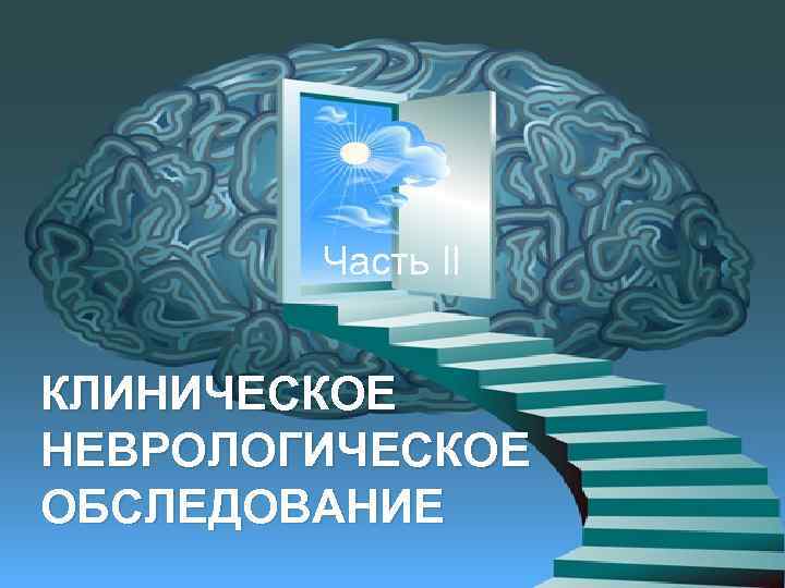 Часть ІІ КЛИНИЧЕСКОЕ НЕВРОЛОГИЧЕСКОЕ ОБСЛЕДОВАНИЕ 