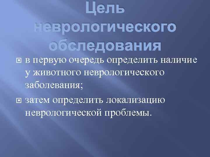 Цель неврологического обследования в первую очередь определить наличие у животного неврологического заболевания; затем определить