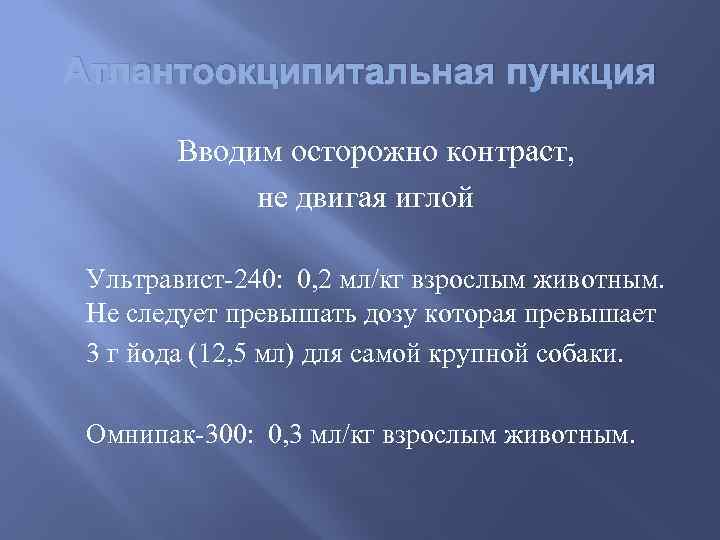 Атлантоокципитальная пункция Вводим осторожно контраст, не двигая иглой Ультравист-240: 0, 2 мл/кг взрослым животным.