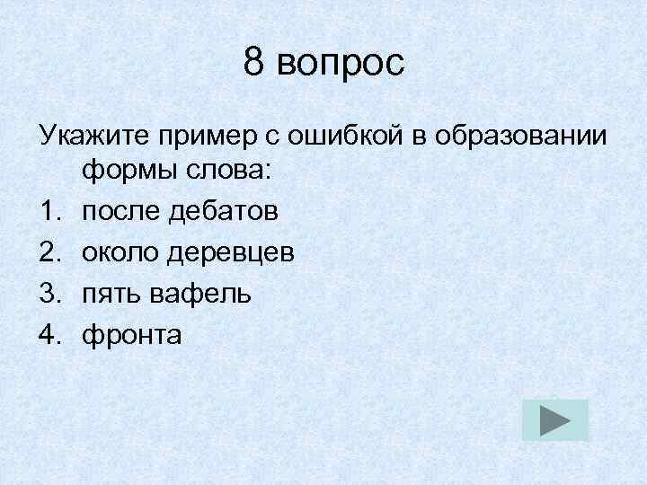 8 вопрос Укажите пример с ошибкой в образовании формы слова: 1. после дебатов 2.