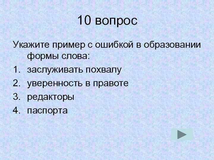 10 вопрос Укажите пример с ошибкой в образовании формы слова: 1. заслуживать похвалу 2.